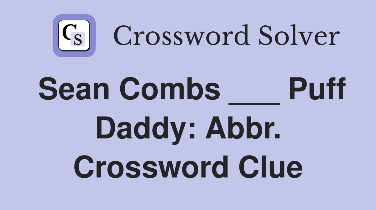 Sean Combs ___ Puff Daddy Abbr. Crossword Clue Answers Crossword